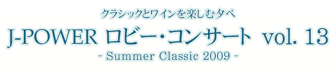 クラシックとワインを楽しむ夕べ　J-POWER ロビー・コンサート vol.13-Summer Classic 2009-