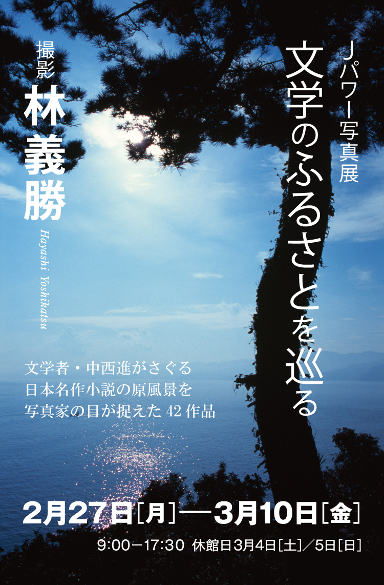 Jパワー写真展「文学のふるさとを巡る」撮影：林義勝。文学者・中西進がさぐる日本名作小説の原風景を写真家の目が捉えた42作品。期間は2017年2月27日（月）から3月10日（金）まで。開館時間は9時から17時30分まで。3月4日（土）および5日（日）は休館。