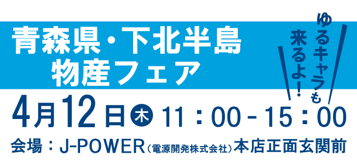 青森県物産フェア。ゆるキャラも来るよ！4月12日（木）11時から15時まで。会場はJ-POWER（電源開発）本店正面玄関前。ゆるキャラも来るよ！