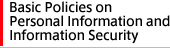 Basic Policies on Personal Information and Information Security