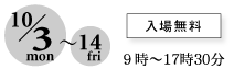 10月3日から14日　9時から17時30分　入場無料