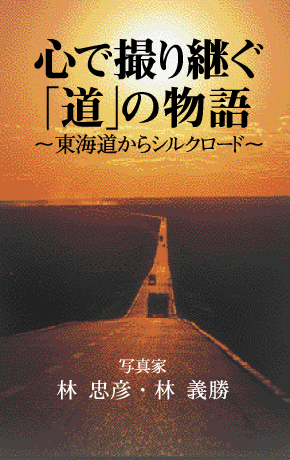 心で撮り継ぐ「道」の物語〜東海道からシルクロード〜　写真家　林忠彦、林義勝