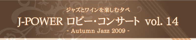 ジャズとワインを楽しむ夕べ　J-POWER ロビー・コンサート -Autumn Jazz 2009-